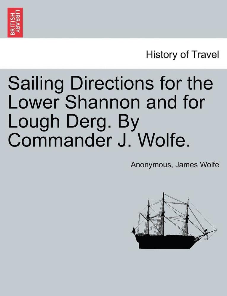 Anonymous, James Wolfe - Sailing Directions for the Lower Shannon and for Lough Derg. by Commander J. Wolfe., Häftad