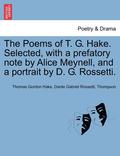 The Poems of T. G. Hake. Selected, with a Prefatory Note by Alice Meynell, and a Portrait by D. G. Rossetti.