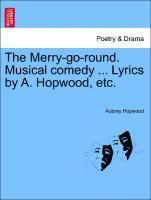 Merry-Go-Round. Musical Comedy ... Lyrics by A. Hopwood, Etc.
