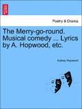 Merry-Go-Round. Musical Comedy ... Lyrics by A. Hopwood, Etc.