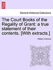 William Cramond - The Court Books of the Regality of Grant: A True Statement of Their Contents. [With Extracts.], Häftad. Tillgänglighet: Lägg i varukorg