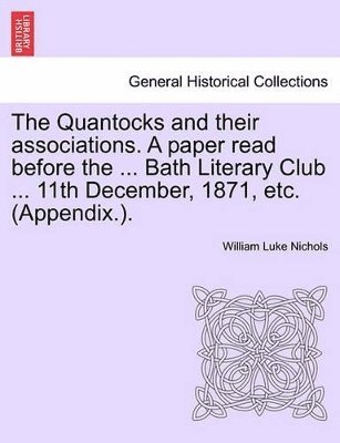 William Luke Nichols - Quantocks and Their Associations. a Paper Read Before the ... Bath Literary Club ... 11th December, 1871, Etc. (Appendix.)., Häftad. Tillgänglighet: Lägg i varukorg