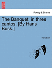 Hans Busk - The Banquet: In Three Cantos. [By Hans Busk.], Häftad. Tillgänglighet: Lägg i varukorg