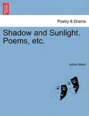 Arthur Mann - Shadow and Sunlight. Poems, Etc., Häftad. Tillgänglighet: Lägg i varukorg