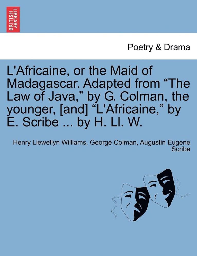 Henry Llewellyn Williams, George Colman, Augustin Eugene Scribe - L'Africaine, or the Maid of Madagascar. Adapted from "The Law of Java," by G. Colman, the Younger, [And] "L'africaine," by E. Scribe ... by H. LL. W., Häftad