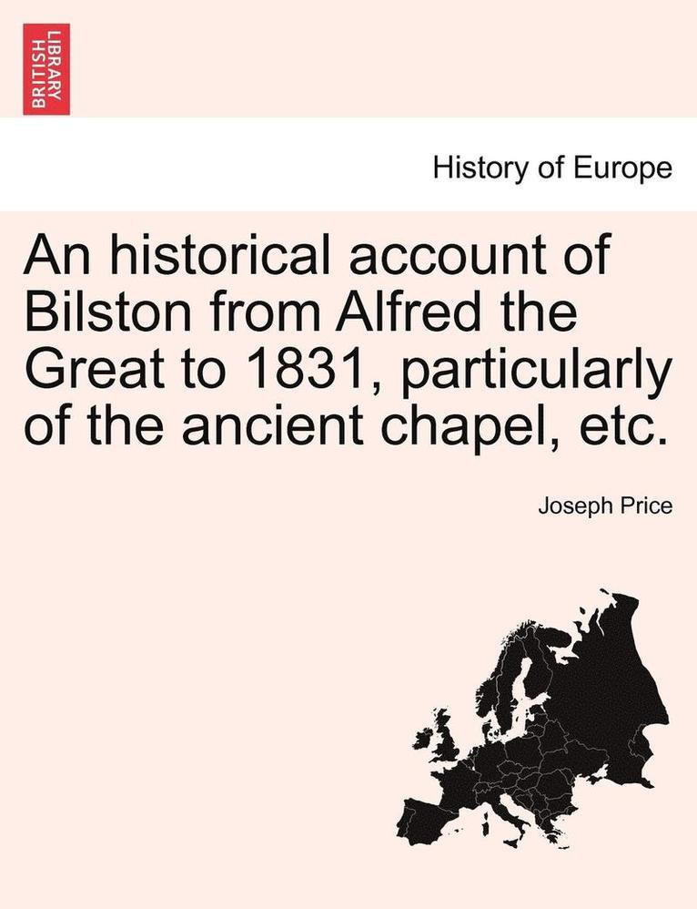 Joseph Price - An Historical Account of Bilston from Alfred the Great to 1831, Particularly of the Ancient Chapel, Etc., Häftad