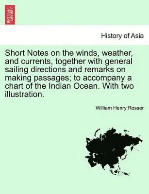William Henry Rosser - Short Notes on the Winds, Weather, and Currents, Together with General Sailing Directions and Remarks on Making Passages; To Accompany a Chart of the Indian Ocean. with Two Illustration., Häftad. Tillgänglighet: Lägg i varukorg