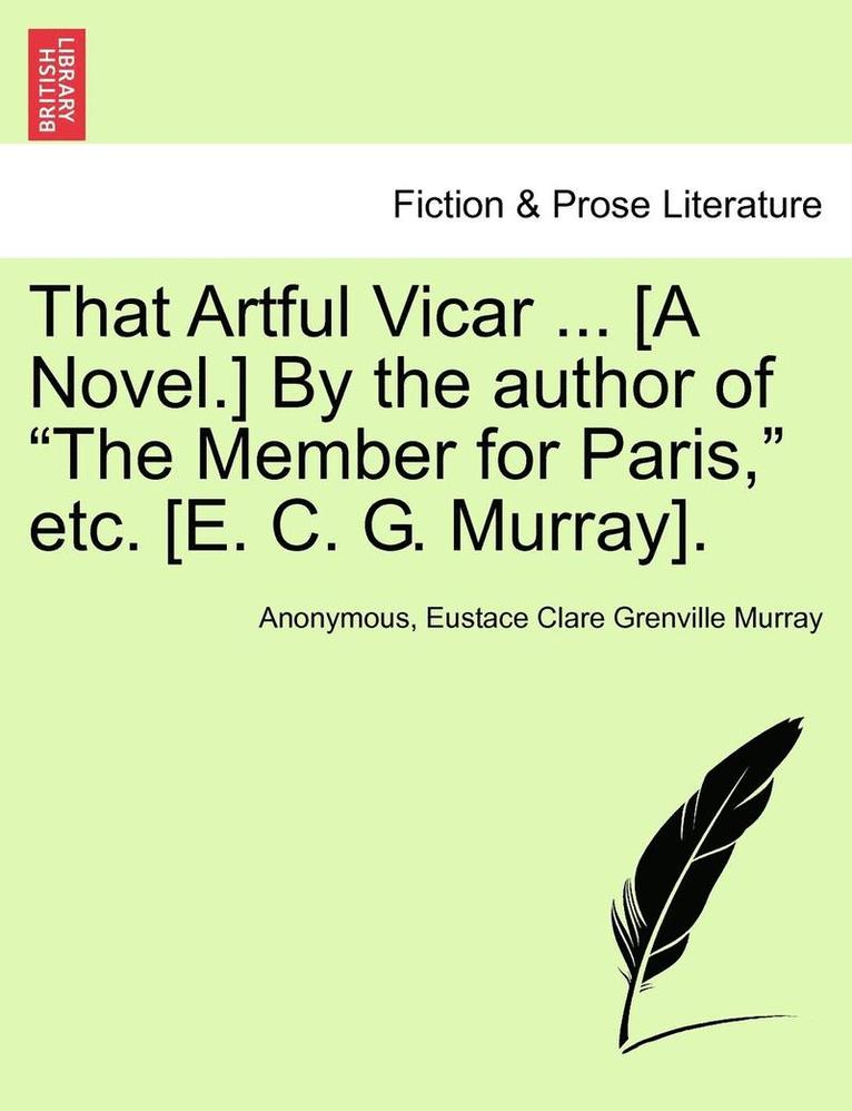 Anonymous, Eustace Clare Grenville Murray - That Artful Vicar ... [A Novel.] by the Author of "The Member for Paris," Etc. [E. C. G. Murray]., Häftad. Tillgänglighet: Lägg i varukorg