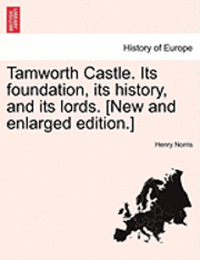 Henry Norris - Tamworth Castle. Its Foundation, Its History, and Its Lords. [New and Enlarged Edition.], Häftad