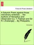A Satyrick Poem Against Those Mercenary Wretches ... the Authors of Heraclitus and Observator [i.E. T. Flatman and Sir R. l'Estrange] ... by Philopatris.
