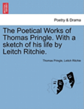Poetical Works of Thomas Pringle. with a Sketch of His Life by Leitch Ritchie.
