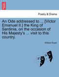 An Ode Addressed to ... [victor Emanuel II.] the King of Sardinia, on the Occasion of His Majesty's ... Visit to This Country.