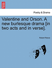Robert Reece - Valentine and Orson. a New Burlesque Drama [In Two Acts and in Verse]., Häftad