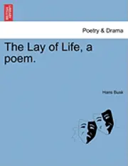 Hans Busk - The Lay of Life, a Poem., Häftad. Tillgänglighet: Lägg i varukorg