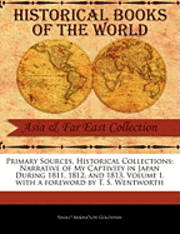 Vasilii Mikhailovich Golovnin - Primary Sources, Historical Collections: Narrative of My Captivity in Japan During 1811, 1812, and 1813, Volume I, with a Foreword by T. S. Wentworth, Häftad. Tillgänglighet: Lägg i varukorg