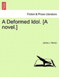 A Deformed Idol. [A Novel.]