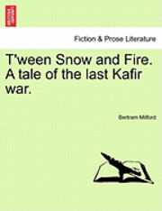 T'Ween Snow and Fire. a Tale of the Last Kafir War.