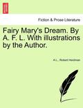Fairy Mary's Dream. by A. F. L. with Illustrations by the Author.