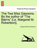 The TWA Miss Dawsons. by the Author of 'The Bairns' [I.E. Margaret M. Robertson].