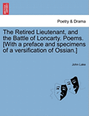 John Lake - The Retired Lieutenant, and the Battle of Loncarty. Poems. [With a Preface and Specimens of a Versification of Ossian.], Häftad