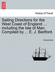 Anonymous, Edward James Bedford - Sailing Directions for the West Coast of England ... Including the Isle of Man. Compiled by ... E. J. Bedford., Häftad. Tillgänglighet: Lägg i varukorg