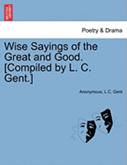 Anonymous, L. C. Gent - Wise Sayings of the Great and Good. [Compiled by L. C. Gent.], Häftad. Tillgänglighet: Lägg i varukorg