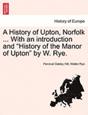 Percival Oakley Hill, Walter Rye - A History of Upton, Norfolk ... with an Introduction and History of the Manor of Upton by W. Rye., Häftad. Tillgänglighet: Lägg i varukorg