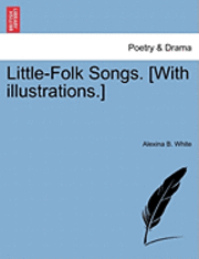 Alexina B. White - Little-Folk Songs. [With Illustrations.], Häftad. Tillgänglighet: Lägg i varukorg