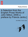 A Selection from the English Prose Works of John Milton. [With a Preface by Francis Jenks.]