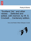 'Scotland Yet,' and Other Verses ... Selected and Edited, with Memoir, by W. S. Crockett ... Centenary Edition.