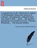 A Supplement to Mr. Warburton's Edition of Shakespear. Being the Canons of Criticism, and Glossary, Collected from the Notes in That ... Work ... by Another Gentleman of Lincoln's Inn [I.E. Thomas