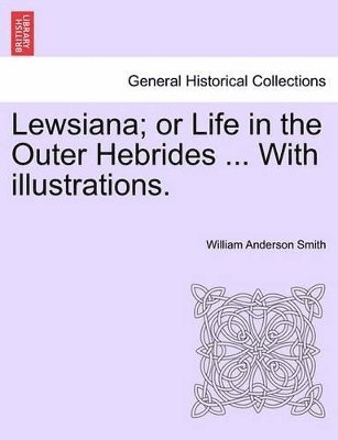 William Anderson Smith - Lewsiana; Or Life in the Outer Hebrides ... with Illustrations., Häftad. Tillgänglighet: Lägg i varukorg