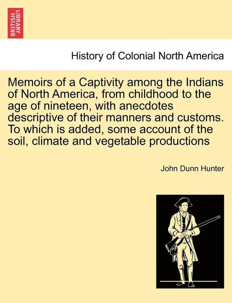 John Dunn Hunter - Memoirs of a Captivity Among the Indians of North America, from Childhood to the Age of Nineteen, with Anecdotes Descriptive of Their Manners and Customs. to Which Is Added, Some Account of the Soil, Climate and Vegetable Productions. Third Edition, Häftad. Tillgänglighet: Lägg i varukorg