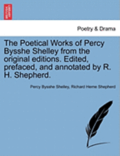The Poetical Works of Percy Bysshe Shelley from the Original Editions. Edited, Prefaced, and Annotated by R. H. Shepherd.