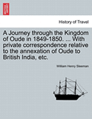 W. H. Sleeman - A Journey Through the Kingdom of Oude in 1849-1850. ... with Private Correspondence Relative to the Annexation of Oude to British India, Etc., Häftad