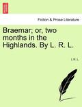 Braemar; Or, Two Months in the Highlands. by L. R. L.