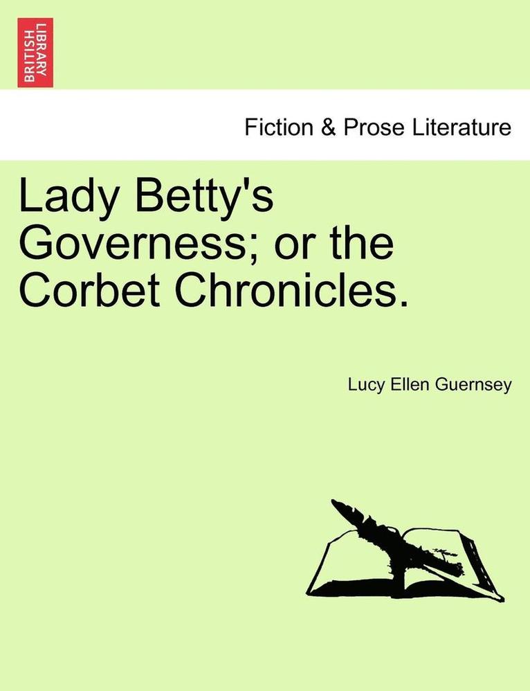 Lady Betty's Governess; Or the Corbet Chronicles.
