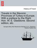 Travels in the Slavonic Provinces of Turkey-In-Europe. with a Preface by the Right Hon. W. E. Gladstone. Vol. II. Second Edition, Etc.