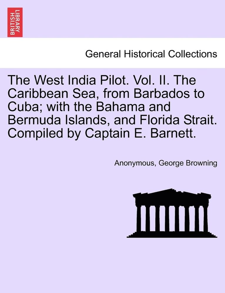Anonymous, George Browning - West India Pilot. Vol. II. The Caribbean Sea, from Barbados to Cuba; with the Bahama and Bermuda Islands, and Florida Strait. Compiled by Captain E. Barnett., Häftad. Tillgänglighet: Lägg i varukorg