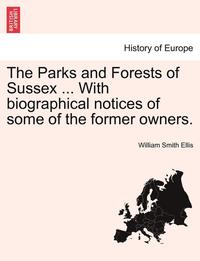 Parks and Forests of Sussex ... with Biographical Notices of Some of the Former Owners.