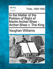 Vaughan Williams - In the Matter of the Petition of Right of Martin Archer-Shee - Archer-Shee V. the King, Häftad. Tillgänglighet: Lägg i varukorg