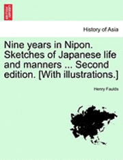 Nine Years in Nipon. Sketches of Japanese Life and Manners ... Second Edition. [With Illustrations.]