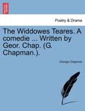 The Widdowes Teares. a Comedie ... Written by Geor. Chap. (G. Chapman.).