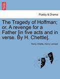 The Tragedy of Hoffman; Or, a Revenge for a Father [In Five Acts and in Verse. by H. Chettle].