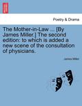 The Mother-In-Law ... [By James Miller.] the Second Edition