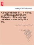 A Second Letter to ... J. Proud, ... Containing a Scriptural Refutation of the Principal Doctrines Advanced by Him, Etc.