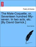 Male-Coquette, Or, Seventeen Hundred Fifty-Seven. in Two Acts, Etc. [by David Garrick.]