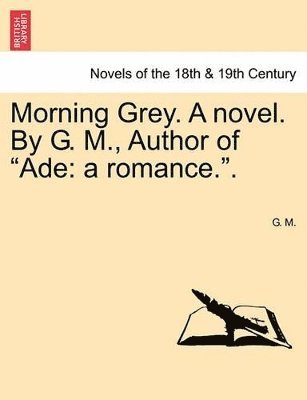 G M - Morning Grey. a Novel. by G. M., Author of Ade, Häftad