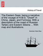Bonham Ward Bax - The Eastern Seas: Being a Narrative of the Voyage of H.M.S. "Dwarf" in China, Japan, and Formosa. with a Description of the Coast of Rus, Häftad. Tillgänglighet: Lägg i varukorg