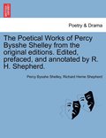 The Poetical Works of Percy Bysshe Shelley from the original editions. Edited, prefaced, and annotated by R. H. Shepherd. Large paper edition. Vol. I.